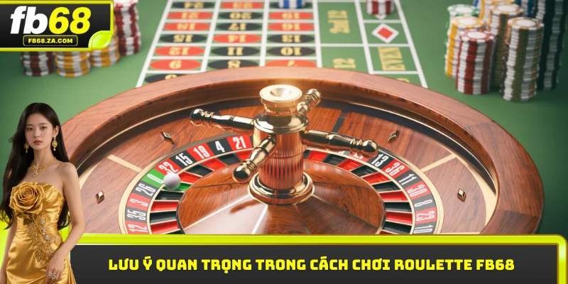 Lưu ý quan trọng trong cách chơi Roulette FB68 